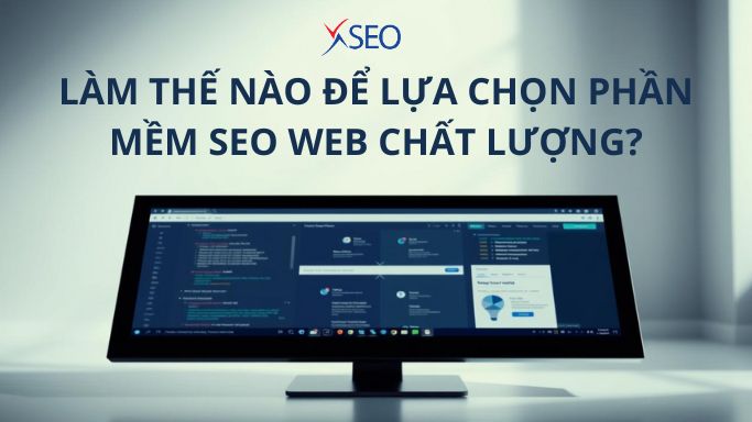 LÀM THẾ NÀO ĐỂ LỰA CHỌN PHẦN MỀM SEO WEB CHẤT LƯỢNG?