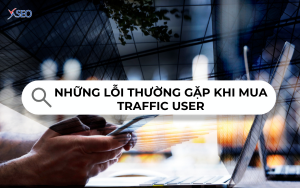 NHỮNG LỖI THƯỜNG GẶP KHI MUA TRAFFIC USER